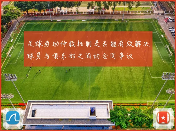 足球劳动仲裁机制是否能有效解决球员与俱乐部之间的合同争议