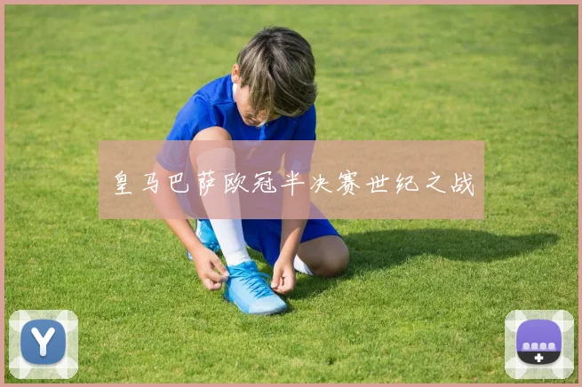 皇马巴萨欧冠半决赛世纪之战